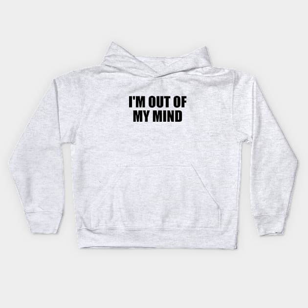 I'm out of my mind Kids Hoodie by BL4CK&WH1TE 